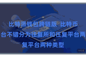 比特派钱包跨链版 比特币往复平台不错分为往复所和往复平台两种类型
