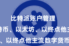 比特派账户管理 包括比特币、以太坊、以终点他主流数字货币