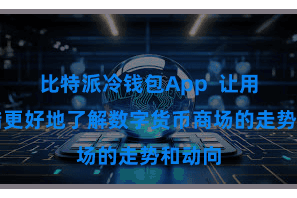 比特派冷钱包App  让用户不错更好地了解数字货币商场的走势和动向