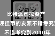 比特派虚拟资产  比特派诬捏币的发源不错考究到2010年