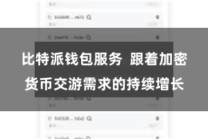 比特派钱包服务  跟着加密货币交游需求的持续增长