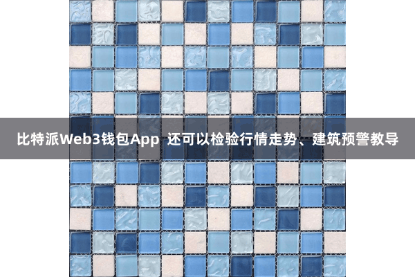 比特派Web3钱包App  还可以检验行情走势、建筑预警教导