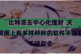 比特派去中心化理财  天然阛阓上有多样种种的软件不错取舍